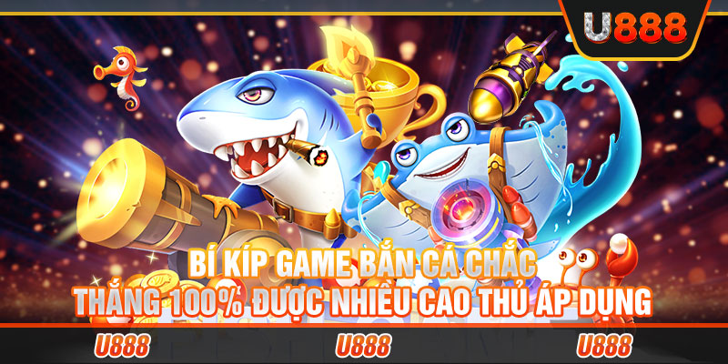 Bí kíp game bắn cá chắc thắng 100% được nhiều cao thủ áp dụng