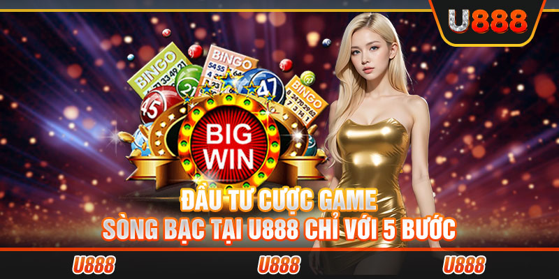 Đầu tư cược game sòng bạc tại U888 chỉ với 5 bước