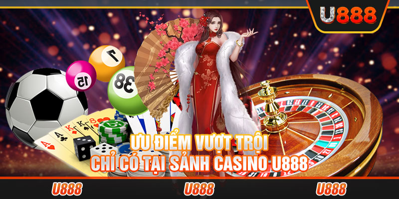 Ưu điểm vượt trội chỉ có tại sảnh Casino U888