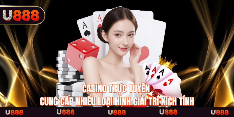 Casino trực tuyến cung cấp nhiều loại hình giải trí kịch tính