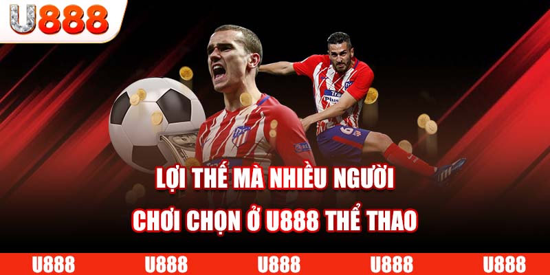 Lợi thế mà nhiều người chơi chọn ở U888 thể thao